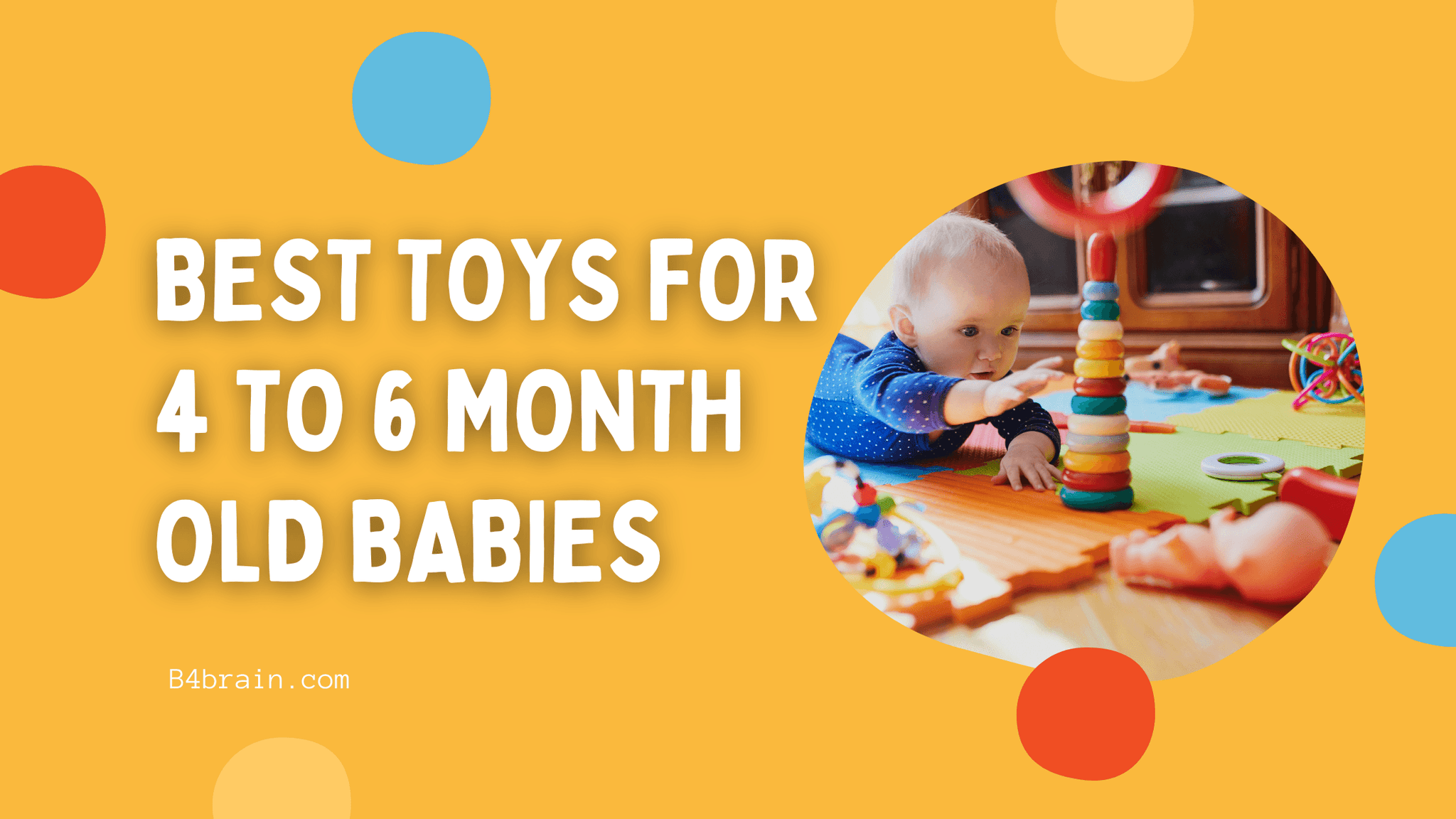 Best Toys For 4 to 6 Month Old Babies - B4brain